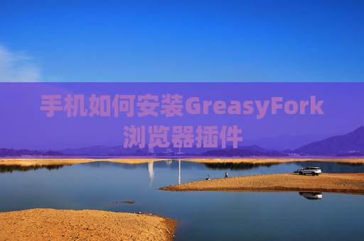 手机如何安装GreasyFork浏览器插件